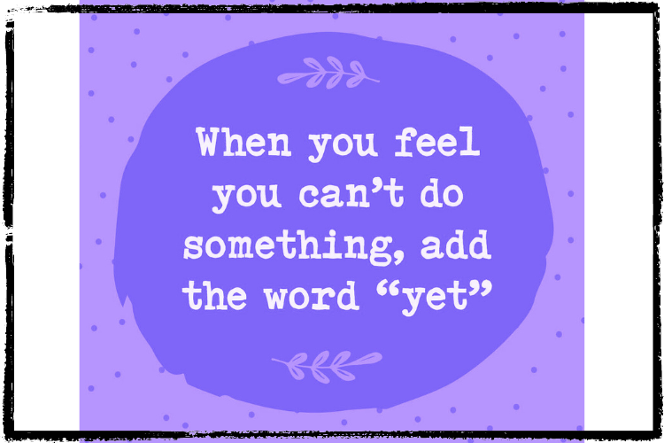 Meme says, "When you feel you can't do something, add the word 'yet'" in a purple circle w/pale purple background 