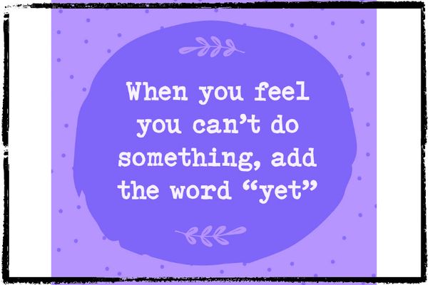 Meme says, "When you feel you can't do something, add the word 'yet'" in a purple circle w/pale purple background 